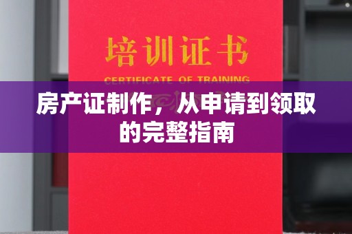 略阳房产证制作，从申请到领取的完整指南
